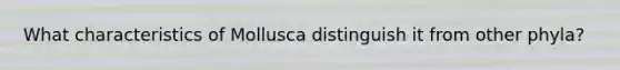 What characteristics of Mollusca distinguish it from other phyla?