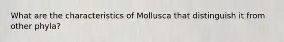 What are the characteristics of Mollusca that distinguish it from other phyla?