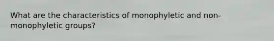 What are the characteristics of monophyletic and non-monophyletic groups?