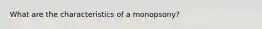 What are the characteristics of a monopsony?