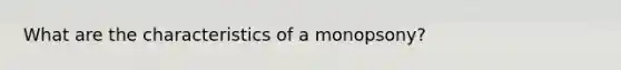 What are the characteristics of a monopsony?