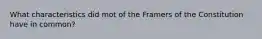 What characteristics did mot of the Framers of the Constitution have in common?