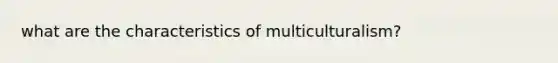 what are the characteristics of multiculturalism?