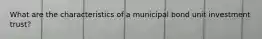 What are the characteristics of a municipal bond unit investment trust?