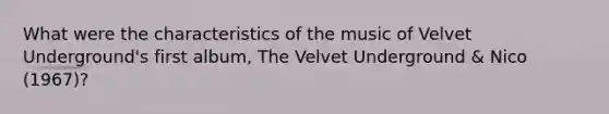 What were the characteristics of the music of Velvet Underground's first album, The Velvet Underground & Nico (1967)?