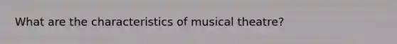 What are the characteristics of musical theatre?