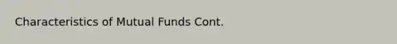 Characteristics of Mutual Funds Cont.