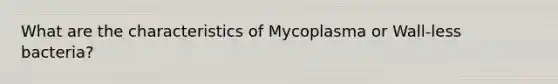 What are the characteristics of Mycoplasma or Wall-less bacteria?