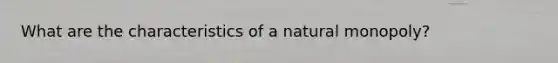 What are the characteristics of a natural monopoly?