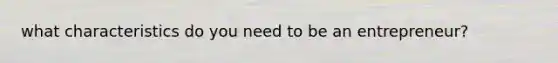 what characteristics do you need to be an entrepreneur?