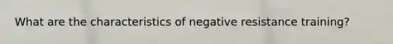 What are the characteristics of negative resistance training?