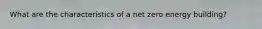 What are the characteristics of a net zero energy building?