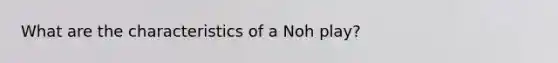 What are the characteristics of a Noh play?