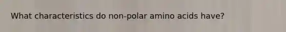 What characteristics do non-polar amino acids have?