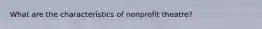 What are the characteristics of nonprofit theatre?