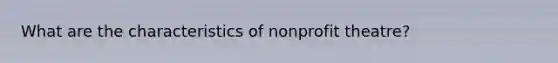 What are the characteristics of nonprofit theatre?