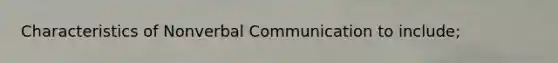 Characteristics of Nonverbal Communication to include;