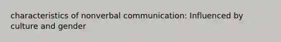 characteristics of nonverbal communication: Influenced by culture and gender