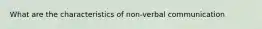 What are the characteristics of non-verbal communication