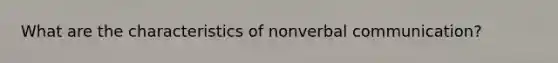 What are the characteristics of nonverbal communication?