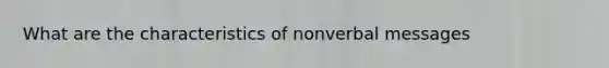 What are the characteristics of nonverbal messages