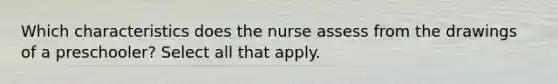 Which characteristics does the nurse assess from the drawings of a preschooler? Select all that apply.