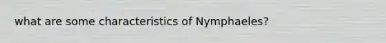 what are some characteristics of Nymphaeles?