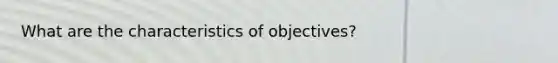 What are the characteristics of objectives?