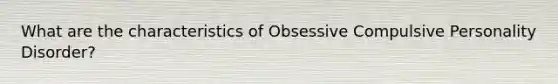 What are the characteristics of Obsessive Compulsive Personality Disorder?