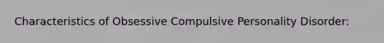 Characteristics of Obsessive Compulsive Personality Disorder: