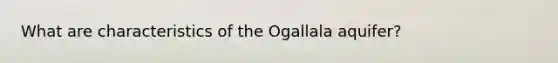 What are characteristics of the Ogallala aquifer?