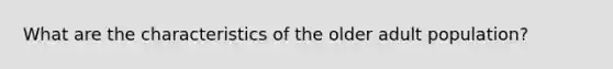 What are the characteristics of the older adult population?