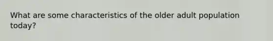 What are some characteristics of the older adult population today?