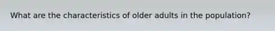 What are the characteristics of older adults in the population?