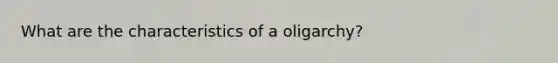 What are the characteristics of a oligarchy?