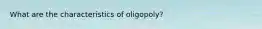 What are the characteristics of oligopoly?