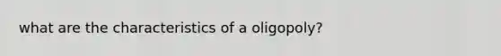 what are the characteristics of a oligopoly?