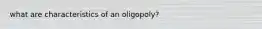 what are characteristics of an oligopoly?