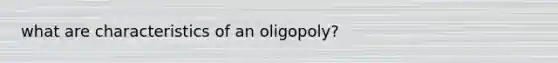 what are characteristics of an oligopoly?