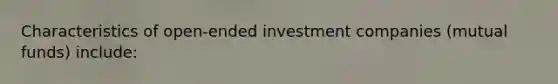 Characteristics of open-ended investment companies (mutual funds) include: