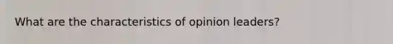 What are the characteristics of opinion leaders?