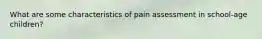 What are some characteristics of pain assessment in school-age children?