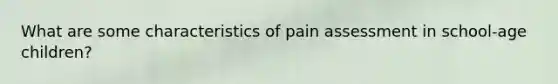 What are some characteristics of pain assessment in school-age children?