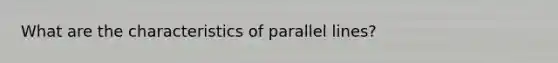 What are the characteristics of parallel lines?