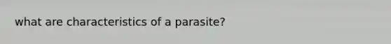 what are characteristics of a parasite?