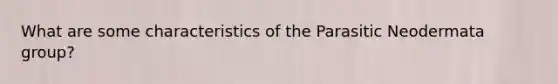 What are some characteristics of the Parasitic Neodermata group?