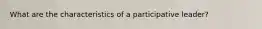 What are the characteristics of a participative leader?