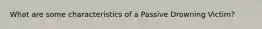 What are some characteristics of a Passive Drowning Victim?