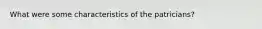 What were some characteristics of the patricians?