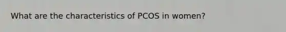 What are the characteristics of PCOS in women?